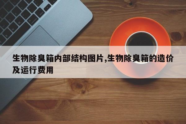 生物除臭箱内部结构图片,生物除臭箱的造价及运行费用