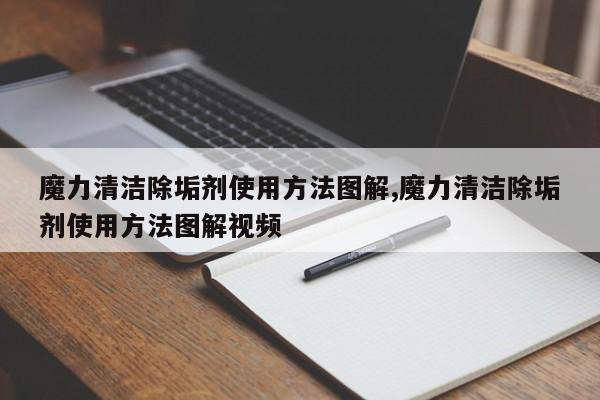 魔力清洁除垢剂使用方法图解,魔力清洁除垢剂使用方法图解视频