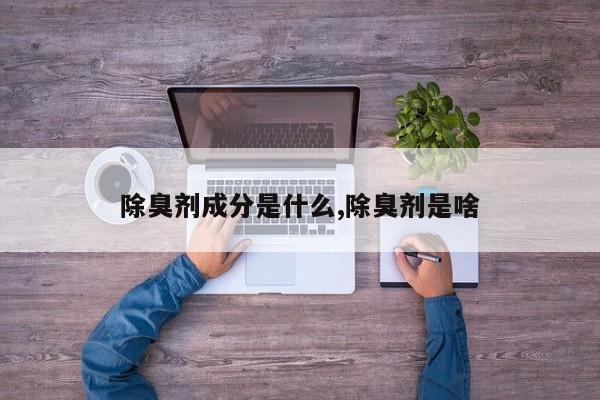 除臭剂成分是什么,除臭剂是啥