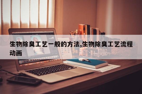 生物除臭工艺一般的方法,生物除臭工艺流程动画