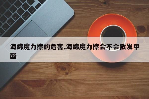 海绵魔力擦的危害,海绵魔力擦会不会散发甲醛