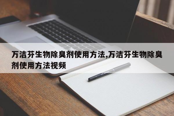 万洁芬生物除臭剂使用方法,万洁芬生物除臭剂使用方法视频
