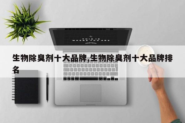 生物除臭剂十大品牌,生物除臭剂十大品牌排名