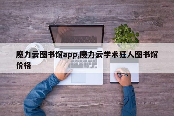 魔力云图书馆app,魔力云学术狂人图书馆价格