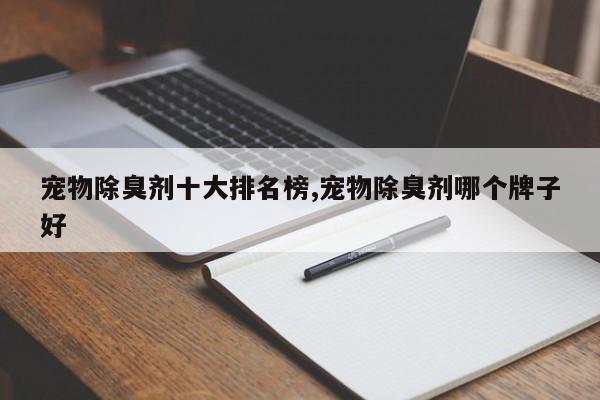 宠物除臭剂十大排名榜,宠物除臭剂哪个牌子好