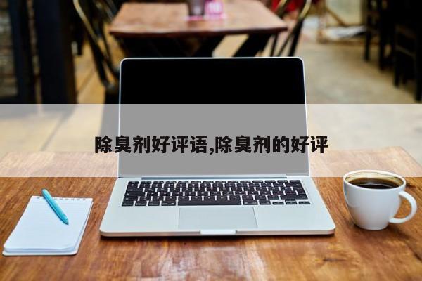 除臭剂好评语,除臭剂的好评