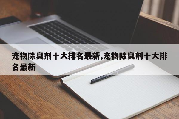 宠物除臭剂十大排名最新,宠物除臭剂十大排名最新