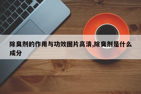 除臭剂的作用与功效图片高清,除臭剂是什么成分