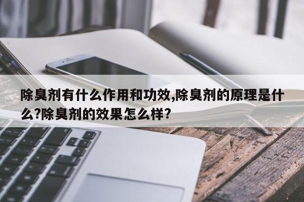 除臭剂有什么作用和功效,除臭剂的原理是什么?除臭剂的效果怎么样?