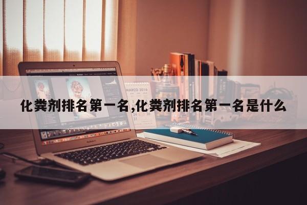 化粪剂排名第一名,化粪剂排名第一名是什么