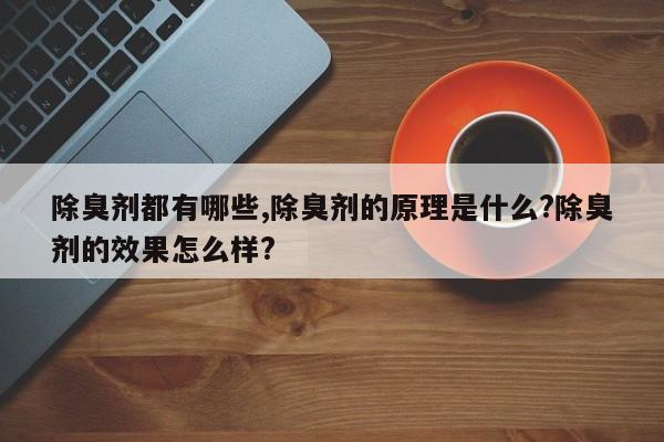 除臭剂都有哪些,除臭剂的原理是什么?除臭剂的效果怎么样?